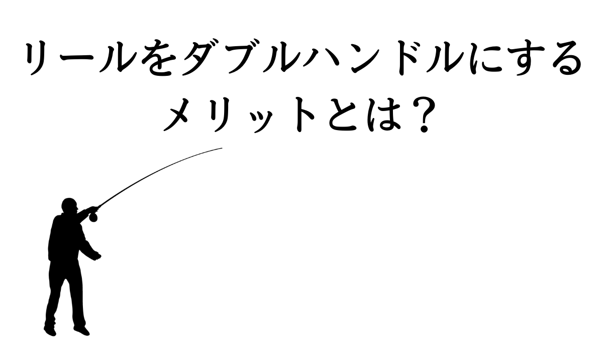 ダブルハンドルのリールにはどんなメリット デメリットがあるのか