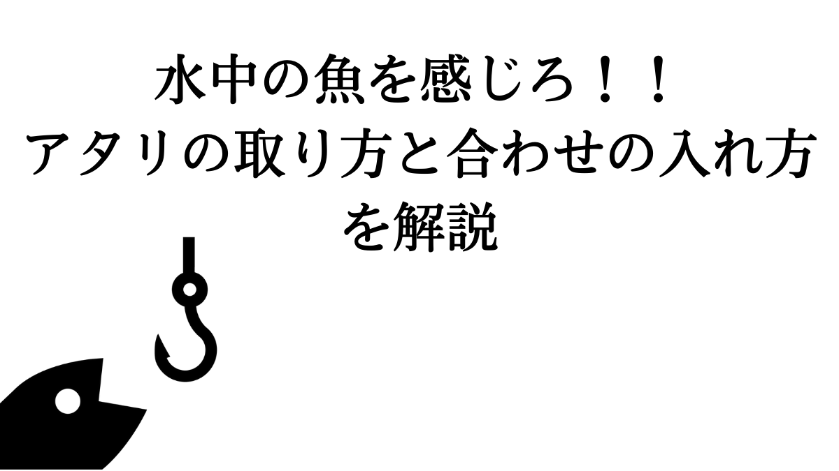 釣りに重要なアタリの取り方と魚を逃がさない合わせの入れ方を解説